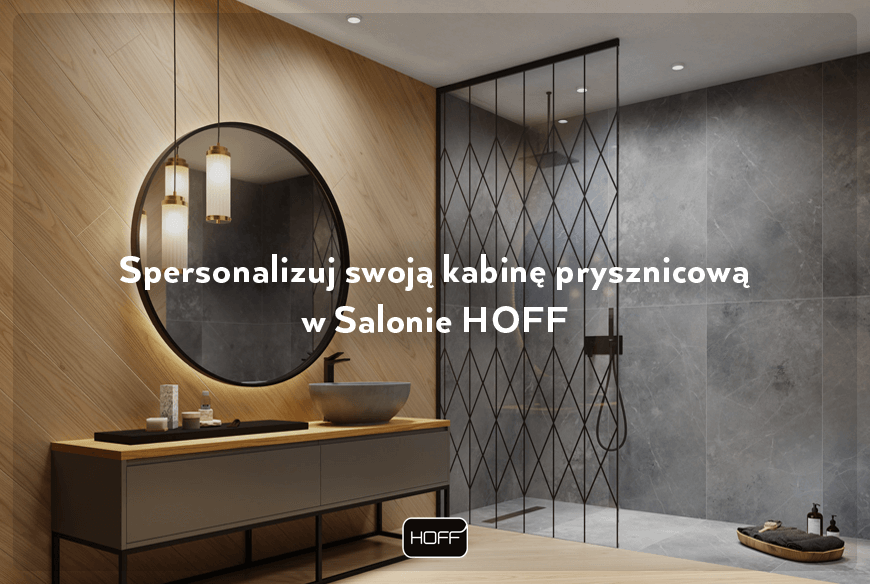 Spersonalizuj swoją kabinę prysznicową w Salonie HOFF