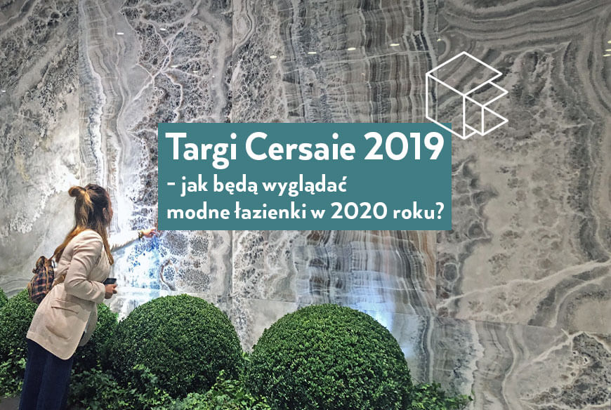 Targi Cersaie 2019 - jakie będą modne łazienki w 2020 roku? Poznaj inspiracje przywiezione przez projektantów Salonu HOFF!