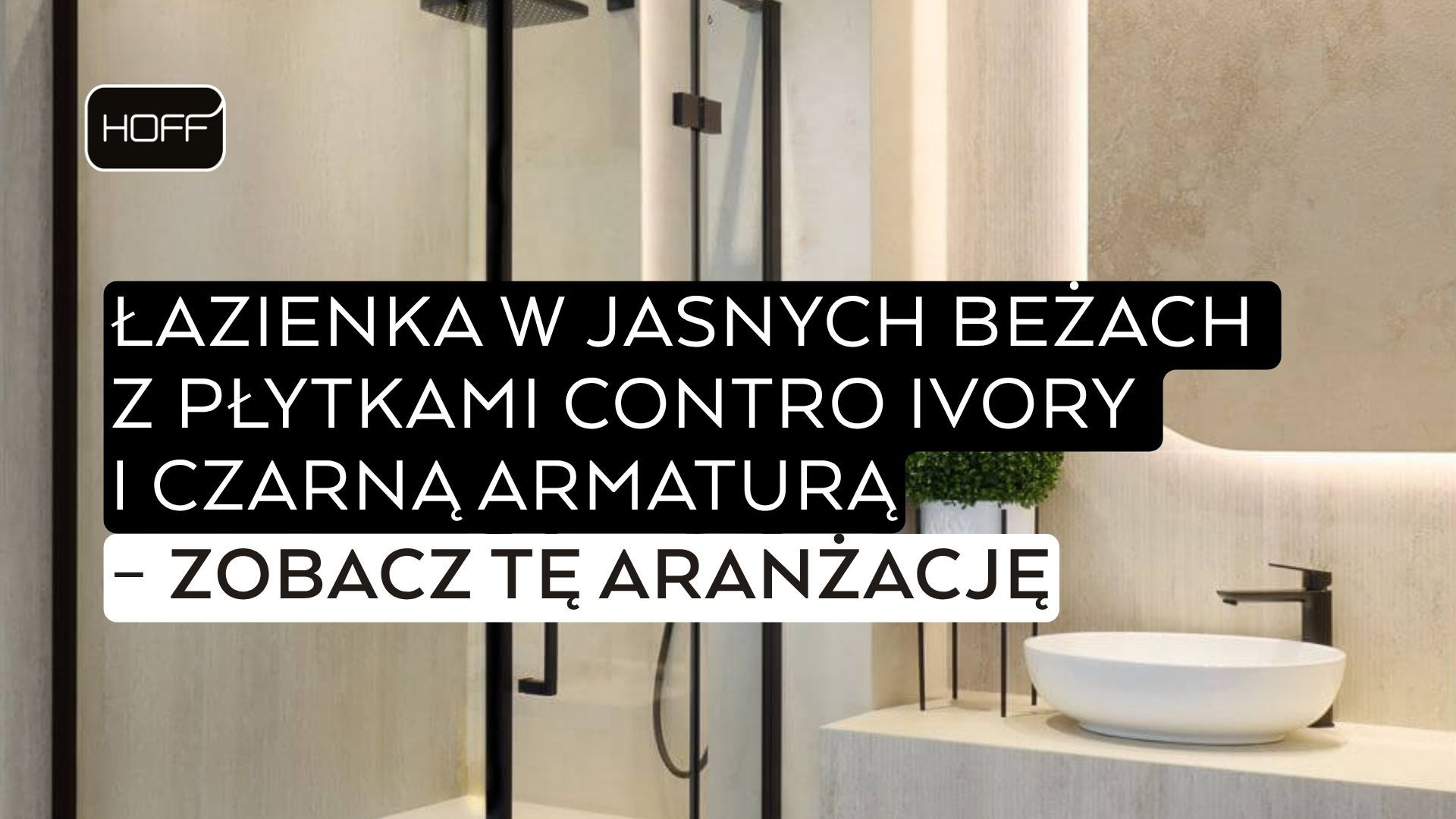 video placeholder - Łazienka w jasnych beżach z płytkami Contro Ivory i czarną armaturą